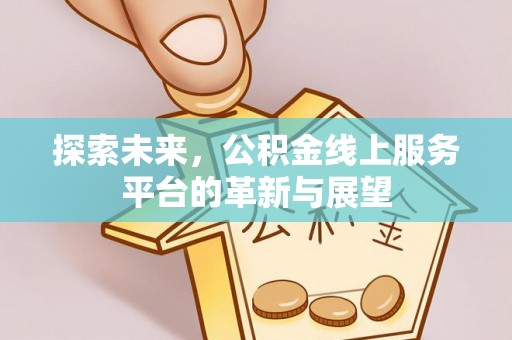 红原探索未来，公积金线上服务平台的革新与展望