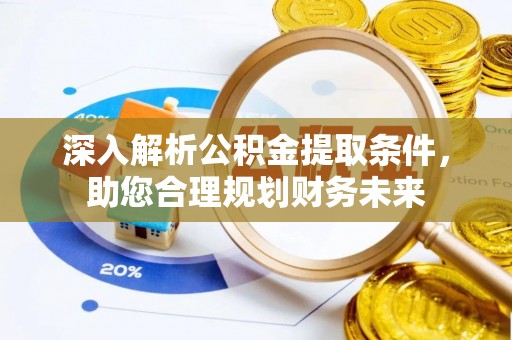 红原深入解析公积金提取条件，助您合理规划财务未来