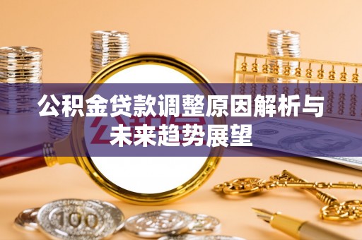 红原公积金贷款调整原因解析与未来趋势展望