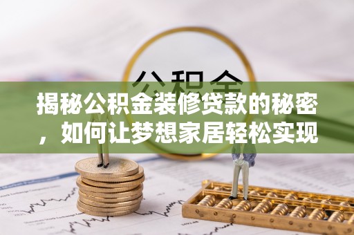 红原揭秘公积金装修贷款的秘密，如何让梦想家居轻松实现？