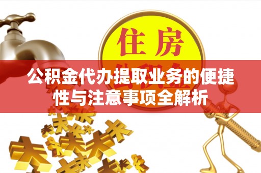 红原公积金代办提取业务的便捷性与注意事项全解析