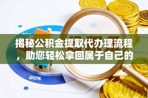 红原揭秘公积金提取代办理流程，助您轻松拿回属于自己的钱