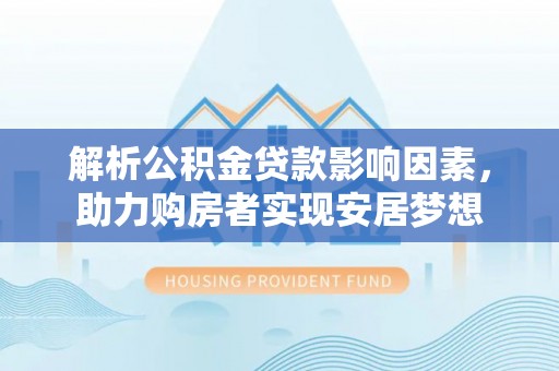 红原解析公积金贷款影响因素，助力购房者实现安居梦想