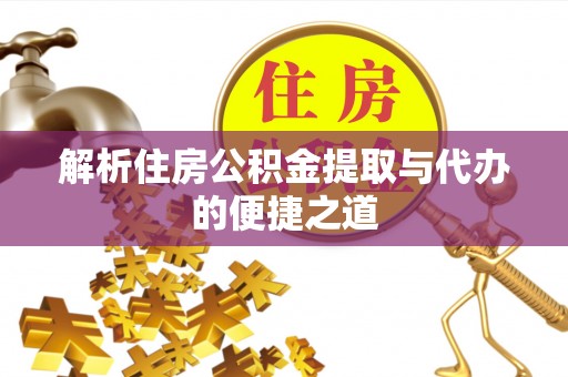 红原解析住房公积金提取与代办的便捷之道