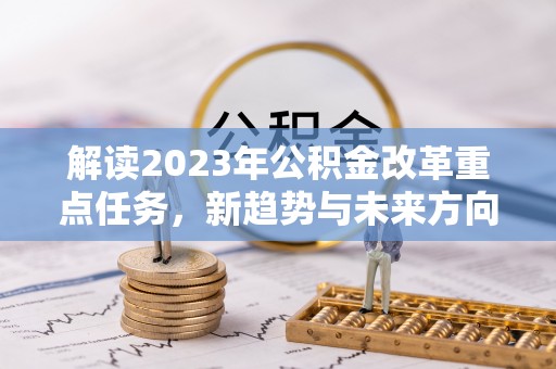 红原解读2023年公积金改革重点任务，新趋势与未来方向