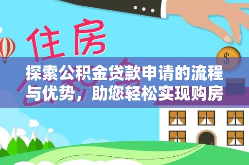 红原探索公积金贷款申请的流程与优势，助您轻松实现购房梦想