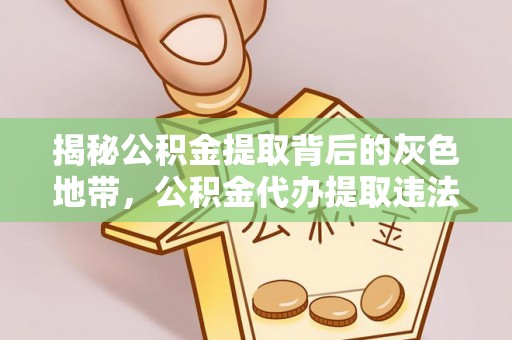 红原揭秘公积金提取背后的灰色地带，公积金代办提取违法不？