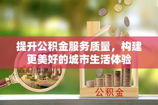 红原提升公积金服务质量，构建更美好的城市生活体验