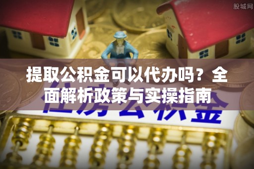 红原提取公积金可以代办吗？全面解析政策与实操指南