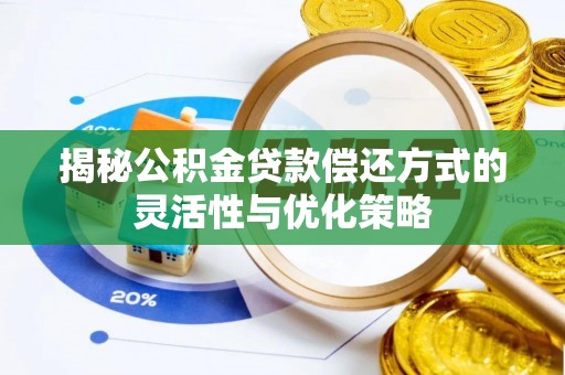 红原揭秘公积金贷款偿还方式的灵活性与优化策略