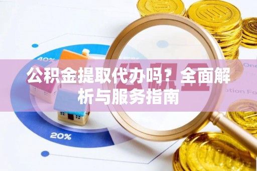 红原公积金提取代办吗？全面解析与服务指南