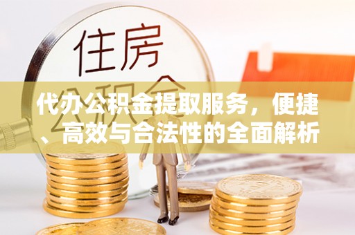 红原代办公积金提取服务，便捷、高效与合法性的全面解析
