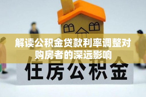 红原解读公积金贷款利率调整对购房者的深远影响