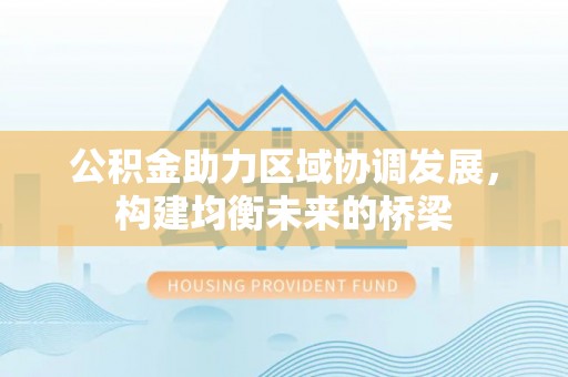 红原公积金助力区域协调发展，构建均衡未来的桥梁