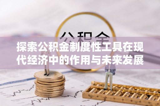 红原探索公积金制度性工具在现代经济中的作用与未来发展