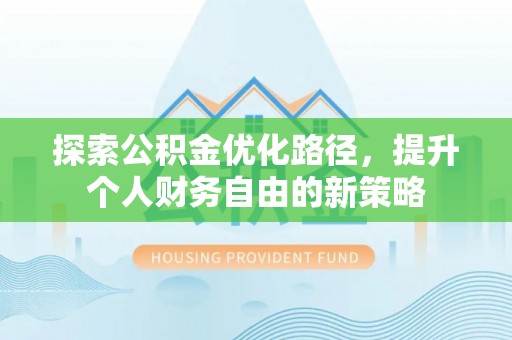 红原探索公积金优化路径，提升个人财务自由的新策略