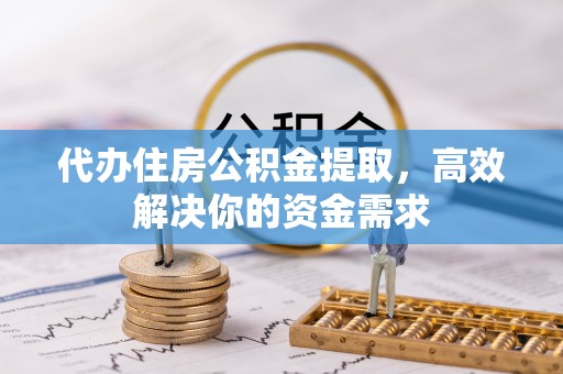 红原代办住房公积金提取，高效解决你的资金需求