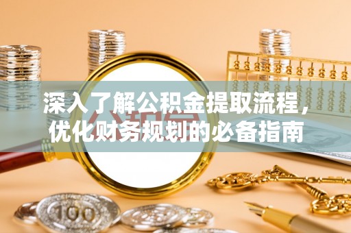 红原深入了解公积金提取流程，优化财务规划的必备指南