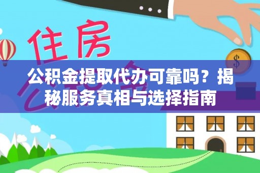 红原公积金提取代办可靠吗？揭秘服务真相与选择指南