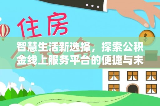 红原智慧生活新选择，探索公积金线上服务平台的便捷与未来
