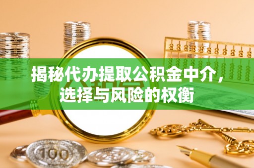 红原揭秘代办提取公积金中介，选择与风险的权衡