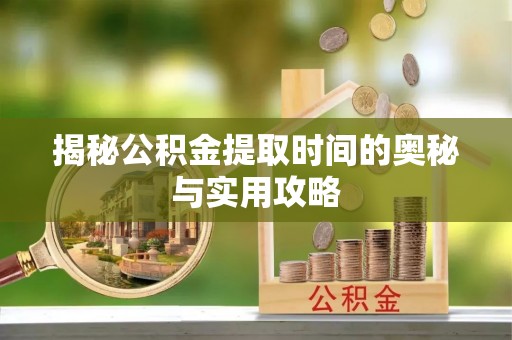 红原揭秘公积金提取时间的奥秘与实用攻略