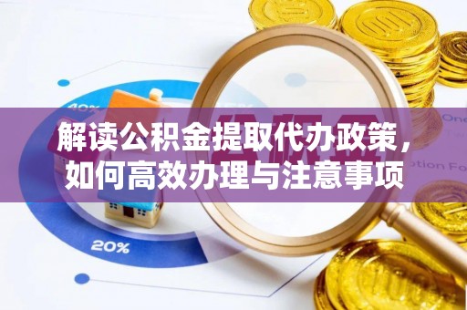 红原解读公积金提取代办政策，如何高效办理与注意事项