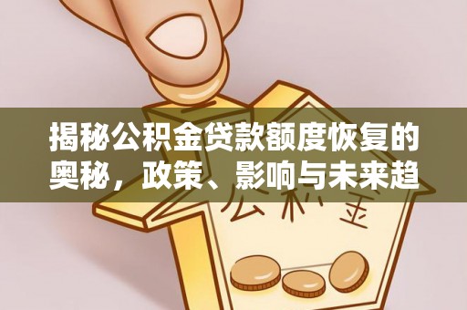 红原揭秘公积金贷款额度恢复的奥秘，政策、影响与未来趋势
