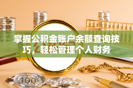 红原掌握公积金账户余额查询技巧，轻松管理个人财务
