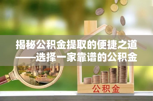 红原揭秘公积金提取的便捷之道——选择一家靠谱的公积金提取代办公司