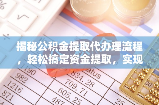 红原揭秘公积金提取代办理流程，轻松搞定资金提取，实现财务自由