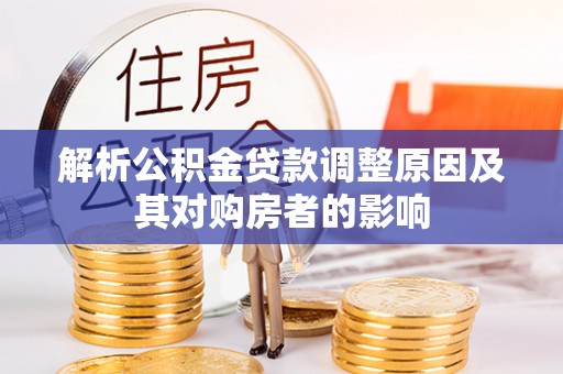 红原解析公积金贷款调整原因及其对购房者的影响