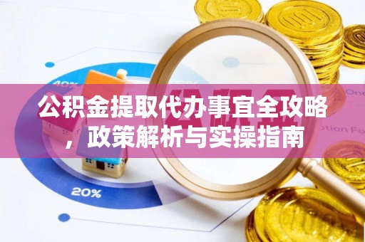 红原公积金提取代办事宜全攻略，政策解析与实操指南