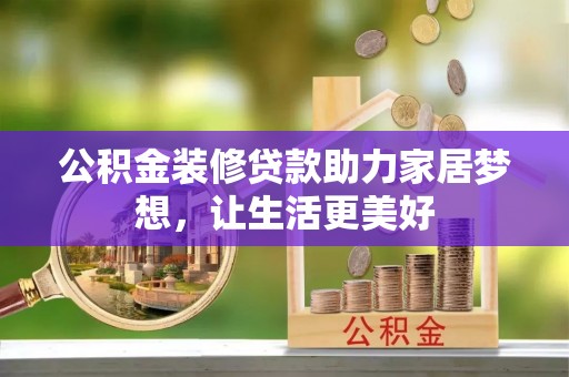 红原公积金装修贷款助力家居梦想，让生活更美好