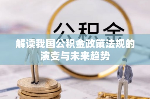 红原解读我国公积金政策法规的演变与未来趋势