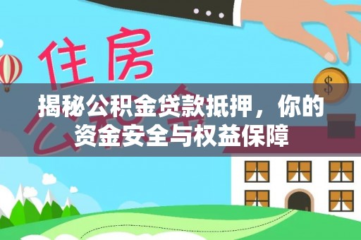 红原揭秘公积金贷款抵押，你的资金安全与权益保障