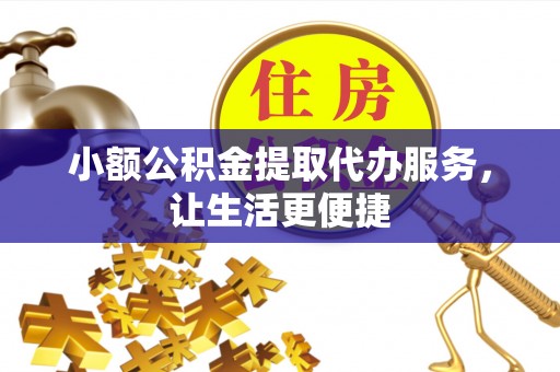 红原小额公积金提取代办服务，让生活更便捷