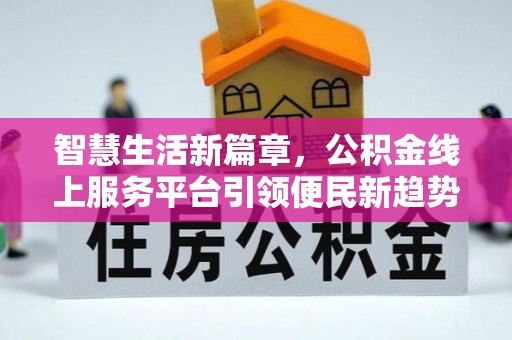 红原智慧生活新篇章，公积金线上服务平台引领便民新趋势