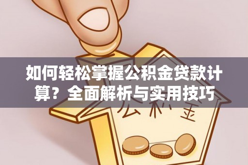 红原如何轻松掌握公积金贷款计算？全面解析与实用技巧