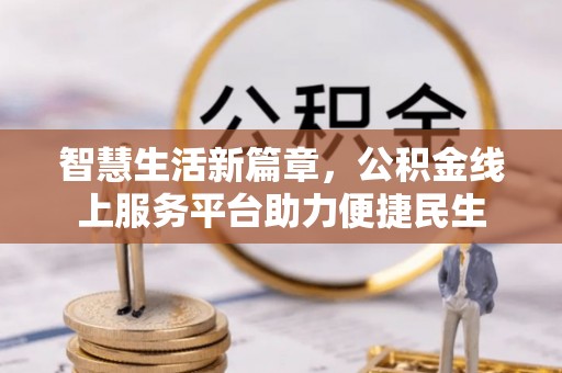 红原智慧生活新篇章，公积金线上服务平台助力便捷民生