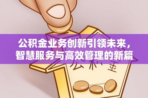 红原公积金业务创新引领未来，智慧服务与高效管理的新篇章