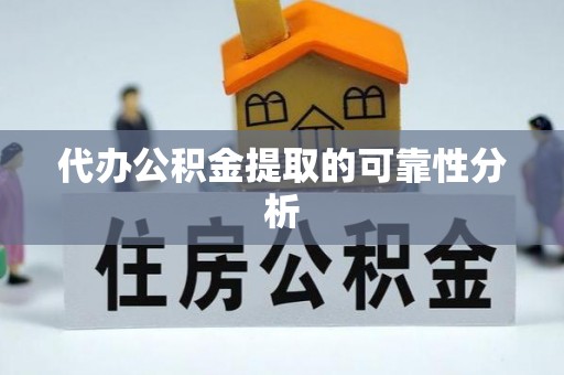 红原代办公积金提取的可靠性分析