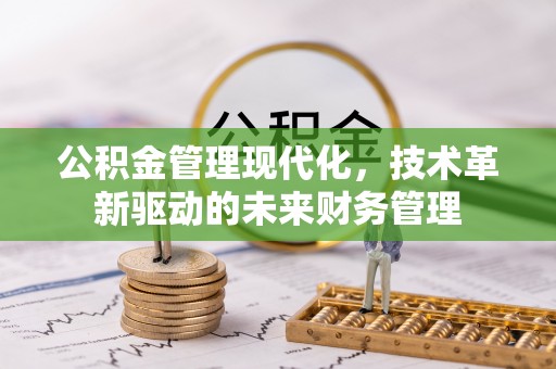 红原公积金管理现代化，技术革新驱动的未来财务管理