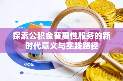 红原探索公积金普惠性服务的新时代意义与实践路径