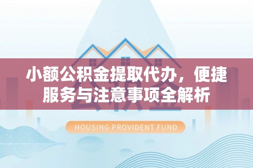 红原小额公积金提取代办，便捷服务与注意事项全解析