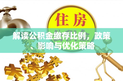 红原解读公积金缴存比例，政策、影响与优化策略