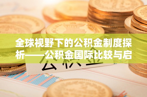 红原全球视野下的公积金制度探析——公积金国际比较与启示