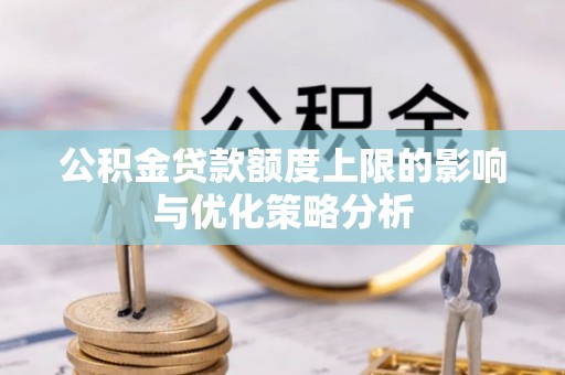 红原公积金贷款额度上限的影响与优化策略分析
