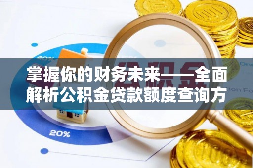 红原掌握你的财务未来——全面解析公积金贷款额度查询方法