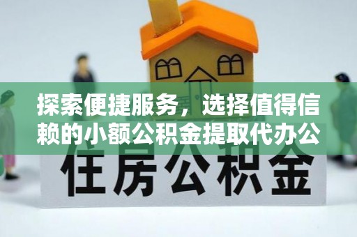 红原探索便捷服务，选择值得信赖的小额公积金提取代办公司